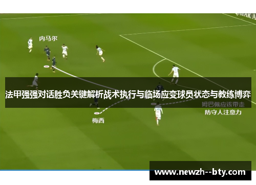 法甲强强对话胜负关键解析战术执行与临场应变球员状态与教练博弈 法甲强强对话胜负关键解析战术执行与临场应变球员状态与教练博弈