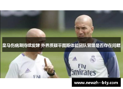 皇马伤病潮持续发酵 外界质疑平图斯体能团队管理是否存在问题